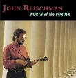 REISCHMAN, JOHN - NORTH OF THE BORDER For Cheap